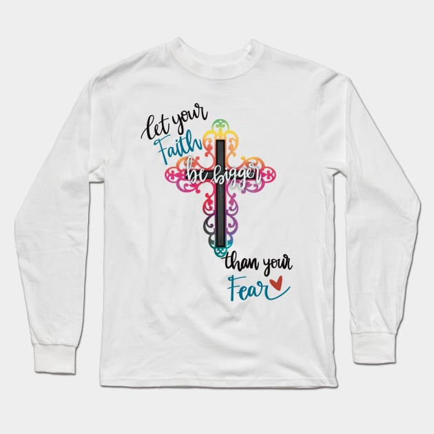 Let your faith be bigger than your fear Long Sleeve T-Shirt by LHaynes2020